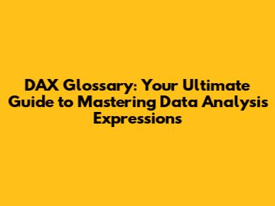 DAX Glossary: Your Ultimate Guide to Mastering Data Analysis Expressions