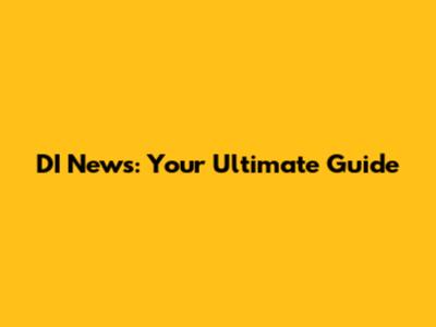 DI News: Your Ultimate Guide