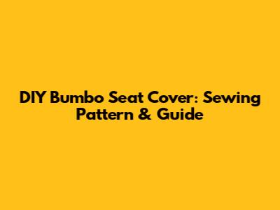 DIY Bumbo Seat Cover: Sewing Pattern & Guide