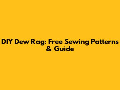 DIY Dew Rag: Free Sewing Patterns & Guide