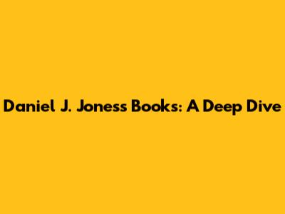 Daniel J. Jones's Books: A Deep Dive