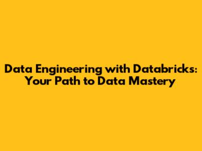 Data Engineering with Databricks: Your Path to Data Mastery