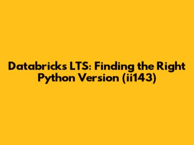 Databricks LTS: Finding the Right Python Version (ii143)