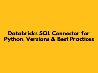 Databricks SQL Connector for Python: Versions & Best Practices