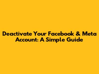 Deactivate Your Facebook & Meta Account: A Simple Guide