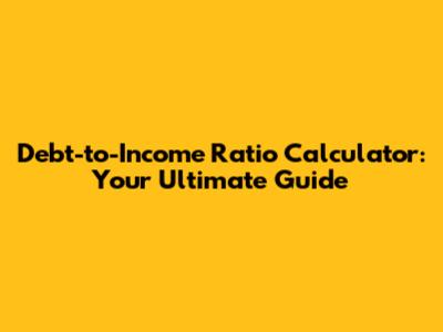 Debt-to-Income Ratio Calculator: Your Ultimate Guide