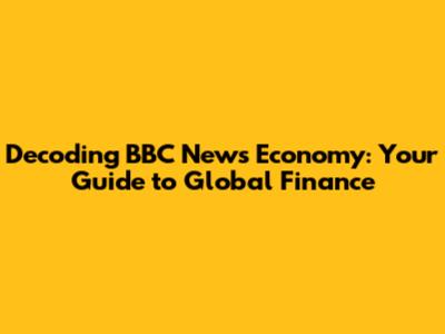 Decoding BBC News Economy: Your Guide to Global Finance