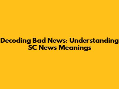 Decoding Bad News: Understanding SC News Meanings
