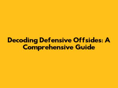 Decoding Defensive Offsides: A Comprehensive Guide