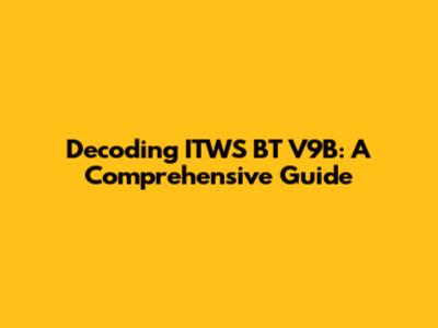 Decoding ITWS BT V9B: A Comprehensive Guide
