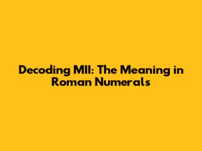 Decoding MII: The Meaning in Roman Numerals
