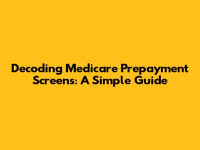 Decoding Medicare Prepayment Screens: A Simple Guide