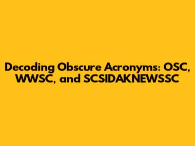 Decoding Obscure Acronyms: OSC, WWSC, and SCSIDAKNEWSSC