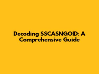 Decoding SSCASNGOID: A Comprehensive Guide