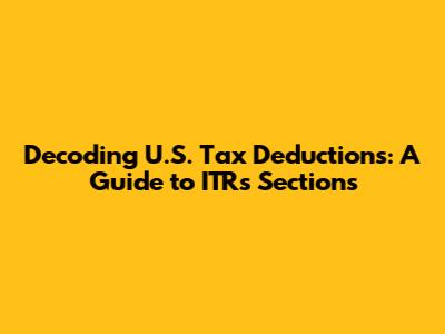 Decoding U.S. Tax Deductions: A Guide to ITR's Sections
