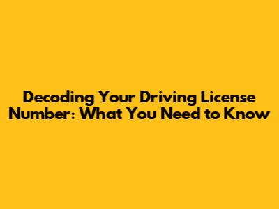 Decoding Your Driving License Number: What You Need to Know
