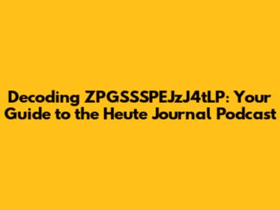 Decoding ZPGSSSPEJzJ4tLP: Your Guide to the Heute Journal Podcast