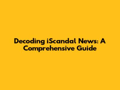 Decoding iScandal News: A Comprehensive Guide