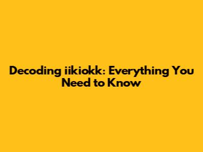 Decoding iikiokk: Everything You Need to Know