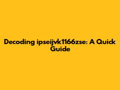 Decoding ipseijvk1166zse: A Quick Guide