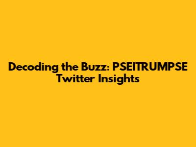 Decoding the Buzz: PSEITRUMPSE Twitter Insights