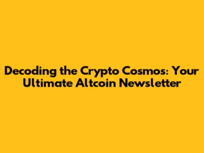 Decoding the Crypto Cosmos: Your Ultimate Altcoin Newsletter