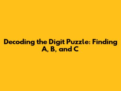 Decoding the Digit Puzzle: Finding A, B, and C