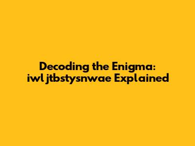 Decoding the Enigma: iwljtbstysnwae Explained