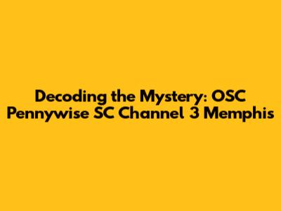Decoding the Mystery: OSC Pennywise SC Channel 3 Memphis