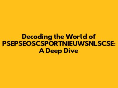 Decoding the World of PSEPSEOSCSPORTNIEUWSNLSCSE: A Deep Dive