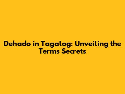 Dehado in Tagalog: Unveiling the Term's Secrets
