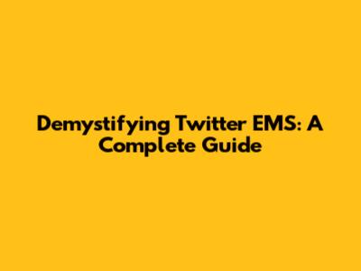 Demystifying Twitter EMS: A Complete Guide