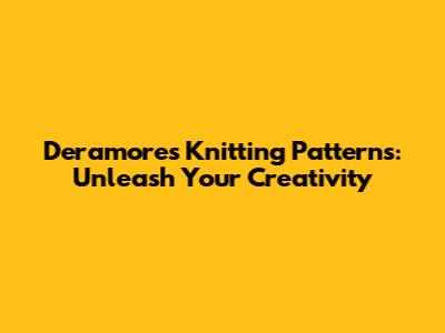 Deramores Knitting Patterns: Unleash Your Creativity