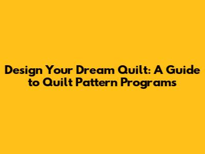 Design Your Dream Quilt: A Guide to Quilt Pattern Programs