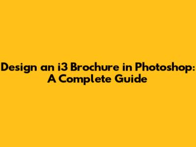 Design an i3 Brochure in Photoshop: A Complete Guide