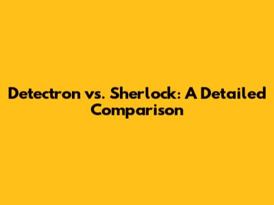 Detectron vs. Sherlock: A Detailed Comparison