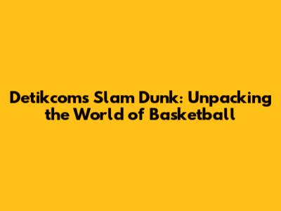 Detikcom's Slam Dunk: Unpacking the World of Basketball