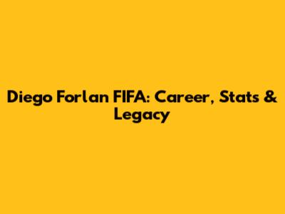 Diego Forlan FIFA: Career, Stats & Legacy