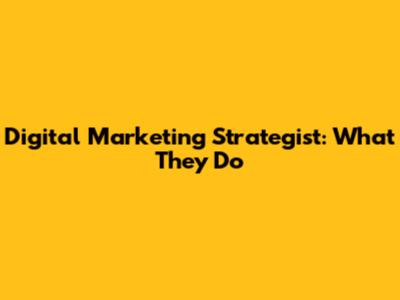 Digital Marketing Strategist: What They Do