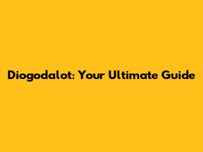Diogodalot: Your Ultimate Guide