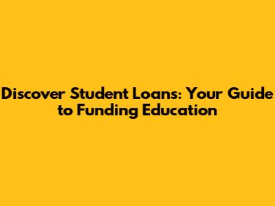 Discover Student Loans: Your Guide to Funding Education