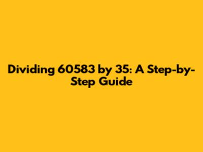 Dividing 60583 by 35: A Step-by-Step Guide