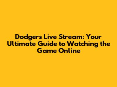 Dodgers Live Stream: Your Ultimate Guide to Watching the Game Online