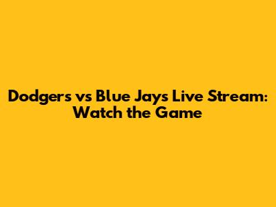 Dodgers vs Blue Jays Live Stream: Watch the Game