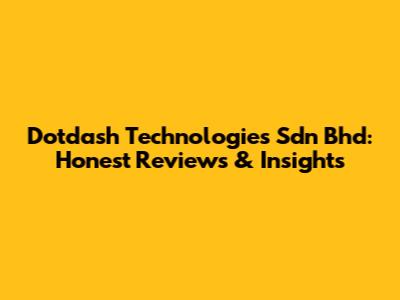 Dotdash Technologies Sdn Bhd: Honest Reviews & Insights