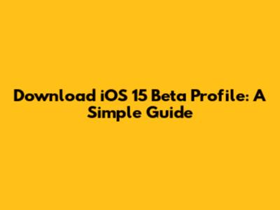 Download iOS 15 Beta Profile: A Simple Guide
