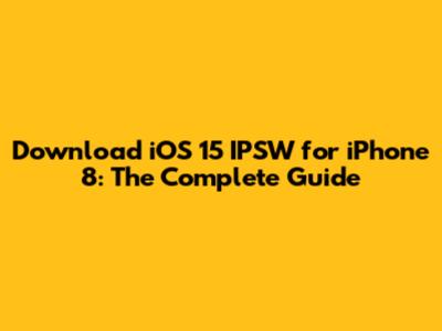 Download iOS 15 IPSW for iPhone 8: The Complete Guide