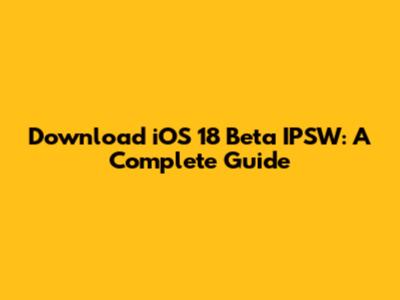 Download iOS 18 Beta IPSW: A Complete Guide
