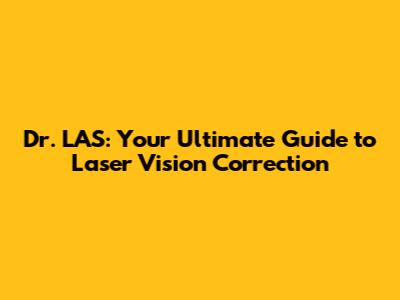 Dr. LAS: Your Ultimate Guide to Laser Vision Correction