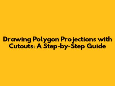 Drawing Polygon Projections with Cutouts: A Step-by-Step Guide